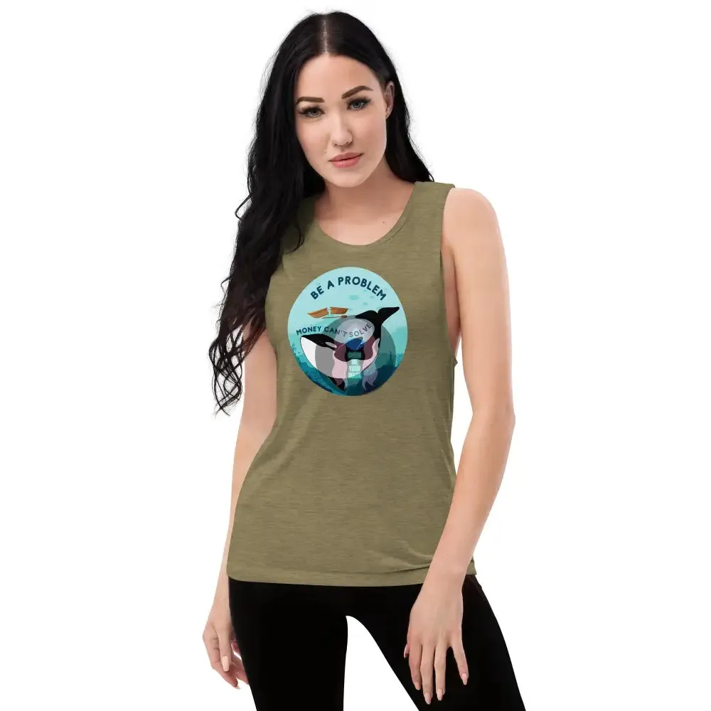 Orca "Be a problem money can't solve" Ladies’ Muscle Tank