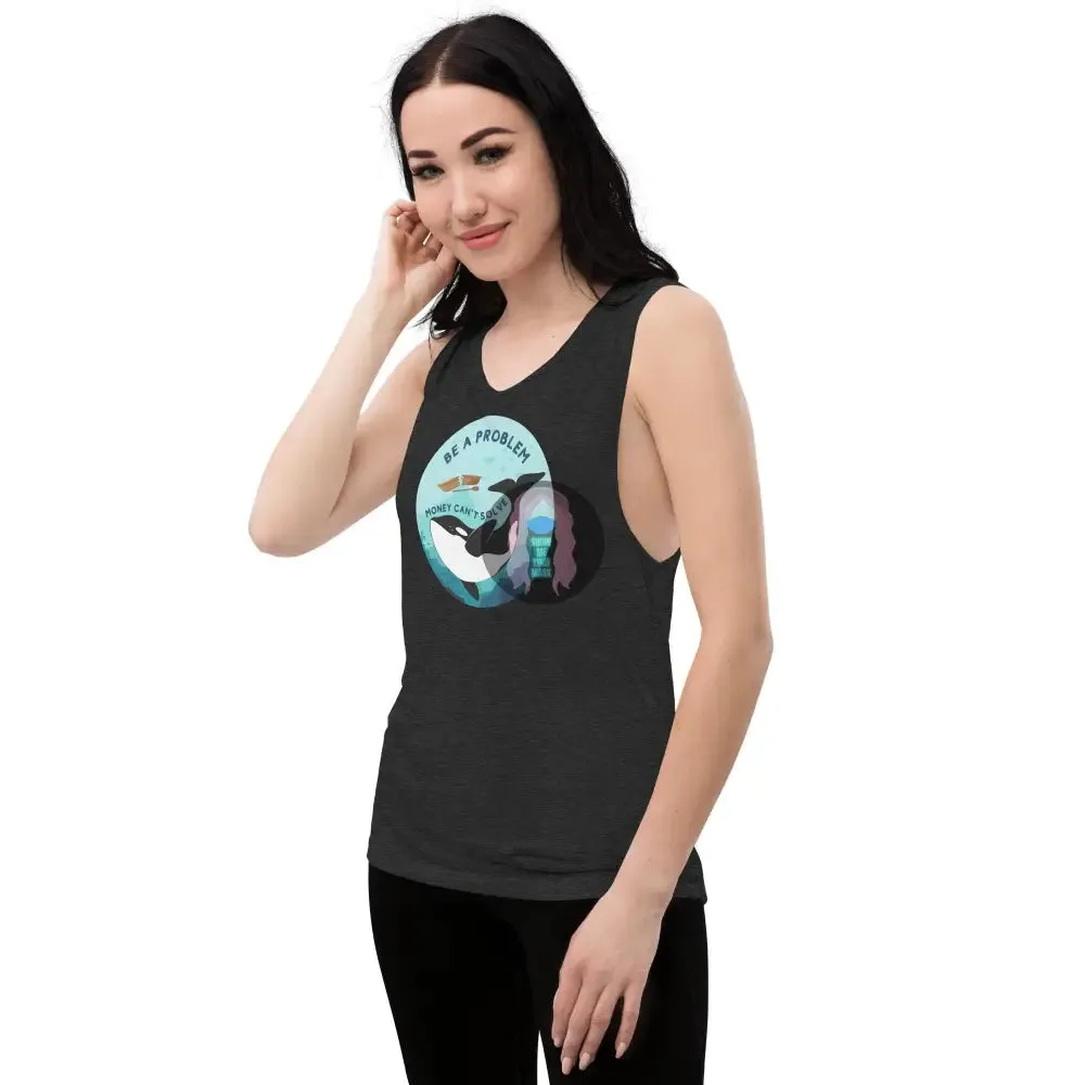 Orca "Be a problem money can't solve" Ladies’ Muscle Tank