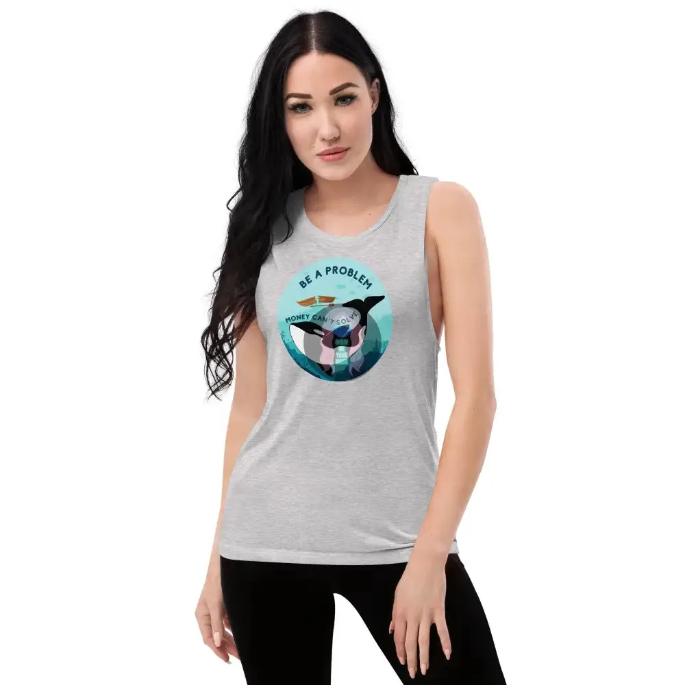 Orca "Be a problem money can't solve" Ladies’ Muscle Tank