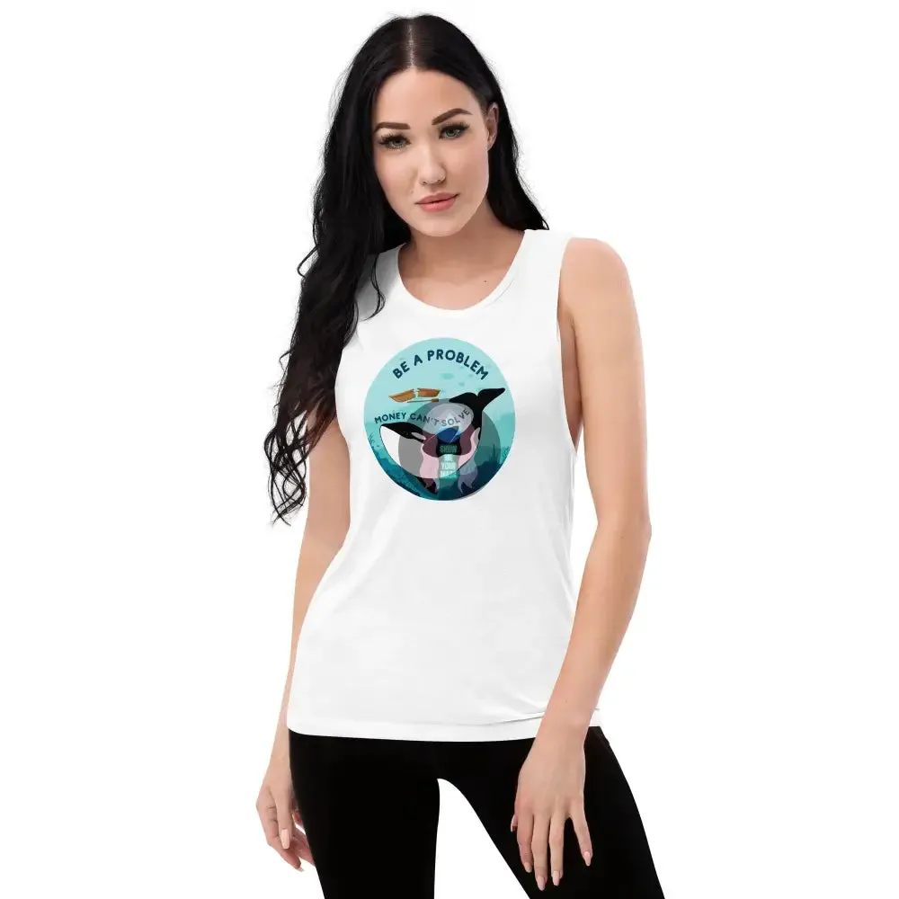 Orca "Be a problem money can't solve" Ladies’ Muscle Tank