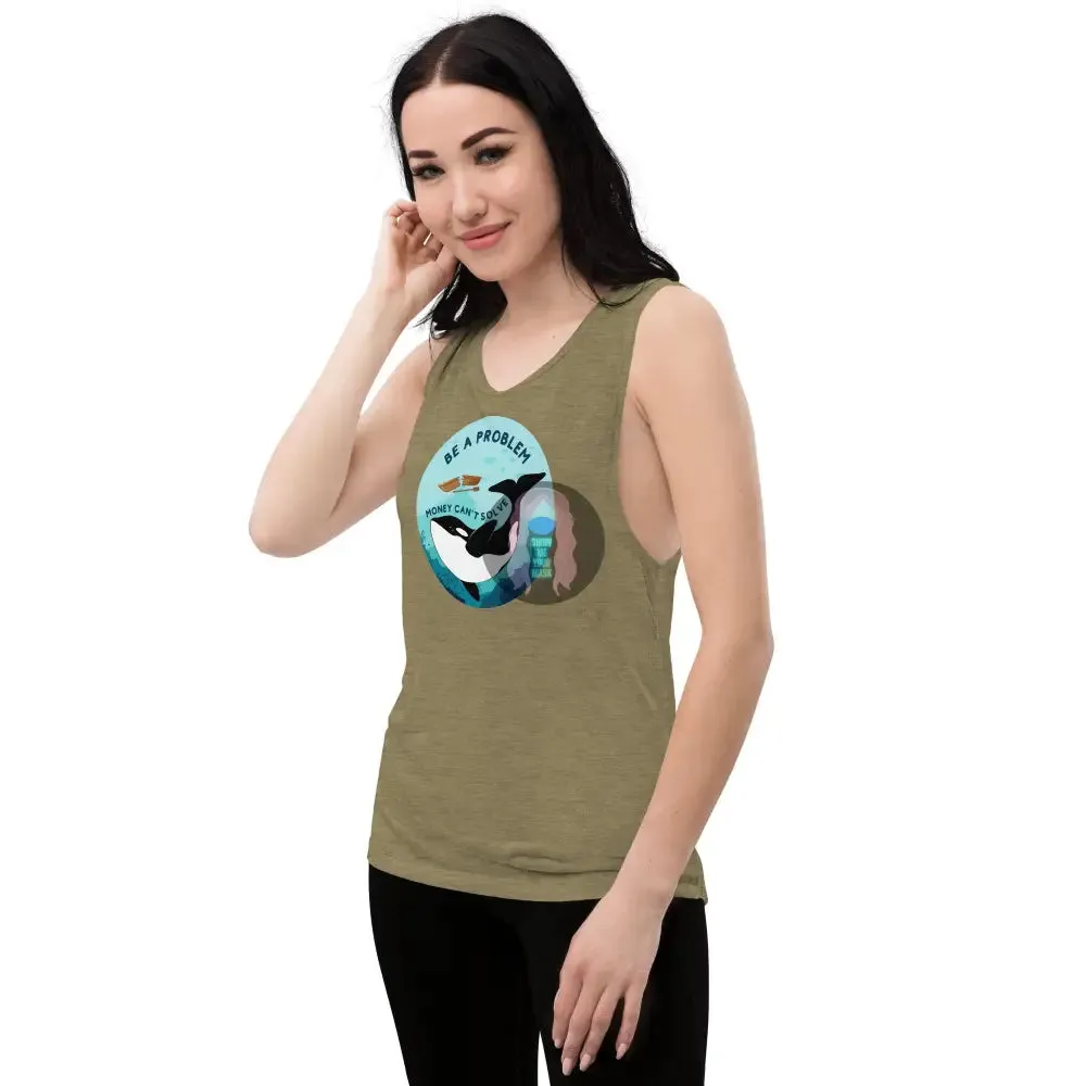 Orca "Be a problem money can't solve" Ladies’ Muscle Tank