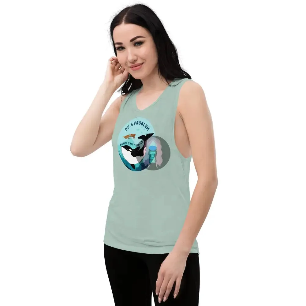 Orca "Be a problem money can't solve" Ladies’ Muscle Tank